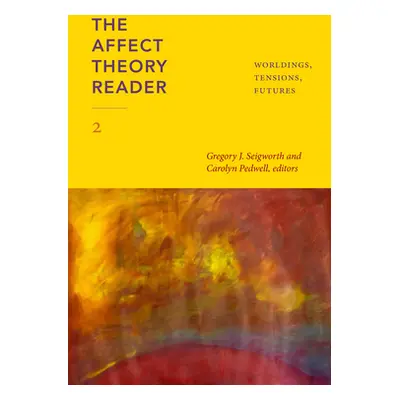 "The Affect Theory Reader 2: Worldings, Tensions, Futures" - "" ("Seigworth Gregory J.")