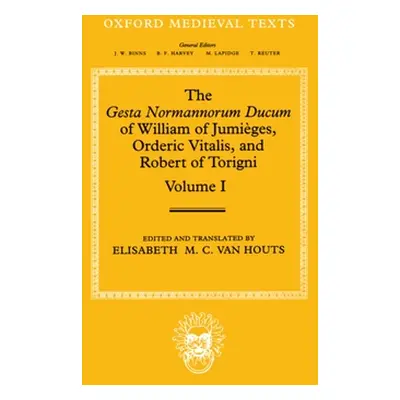 "The Gesta Normannorum Ducum of William of Jumieges, Orderic Vitalis, and Robert of Torigni: Vol