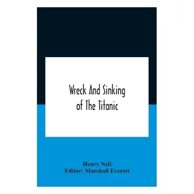 "Wreck And Sinking Of The Titanic; The Ocean'S Greatest Disaster A Graphic And Thrilling Account