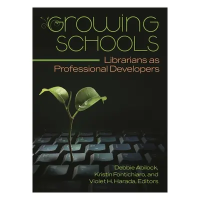 "Growing Schools: Librarians as Professional Developers" - "" ("Abilock Debbie")