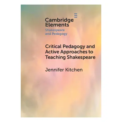 "Critical Pedagogy and Active Approaches to Teaching Shakespeare" - "" ("Kitchen Jennifer")