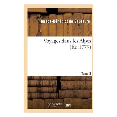 "Voyages Dans Les Alpes. Tome 3" - "" ("de Saussure Horace-Bndict")