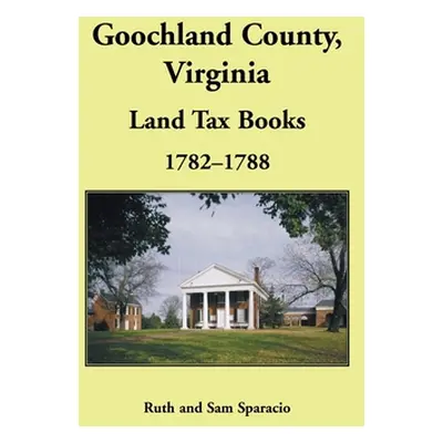 "Goochland County, Virginia Land Tax Book, 1782-1788" - "" ("Sparacio Ruth")