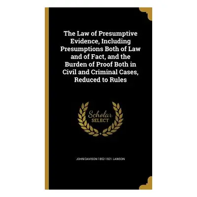 "The Law of Presumptive Evidence, Including Presumptions Both of Law and of Fact, and the Burden