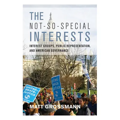 "The Not-So-Special Interests: Interest Groups, Public Representation, and American Governance" 