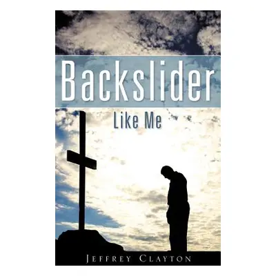 "Backslider Like Me" - "" ("Clayton Jeffrey")