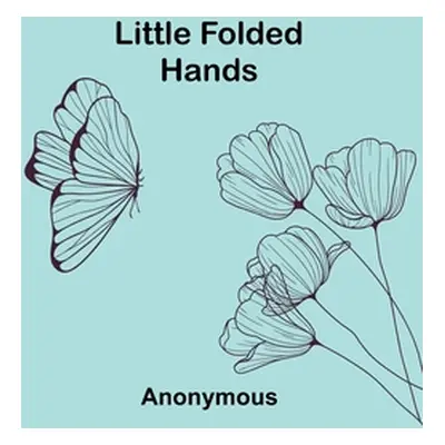 "Little Folded Hands" - "" ("Anonymous")