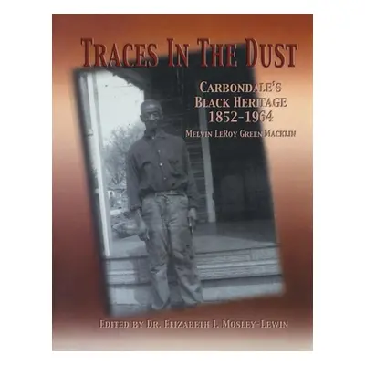 "Traces in the Dust: Carbondale's Black Heritage 1852-1964" - "" ("Macklin Melvin Leroy Green")