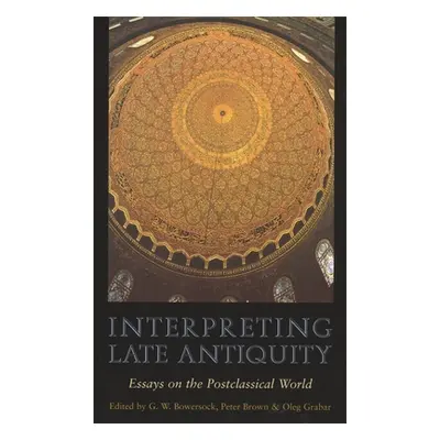 "Interpreting Late Antiquity: Essays on the Postclassical World" - "" ("Bowersock G. W.")