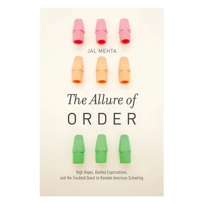 "Allure of Order: High Hopes, Dashed Expectations, and the Troubled Quest to Remake American Sch