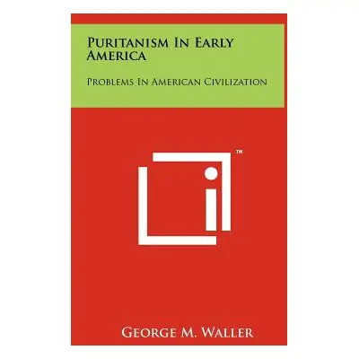 "Puritanism In Early America: Problems In American Civilization" - "" ("Waller George M.")