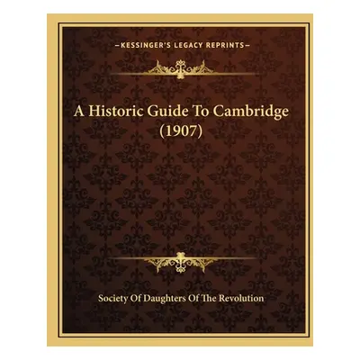 "A Historic Guide To Cambridge (1907)" - "" ("Society of Daughters of the Revolution")