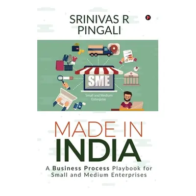 "Made In India: A Business Process Playbook for Small and Medium Enterprises" - "" ("Srinivas R.