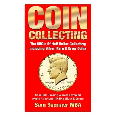 "Coin Collecting The ABC's Of Half Dollar Collecting Including Silver, Rare & Error Coins: Coin 