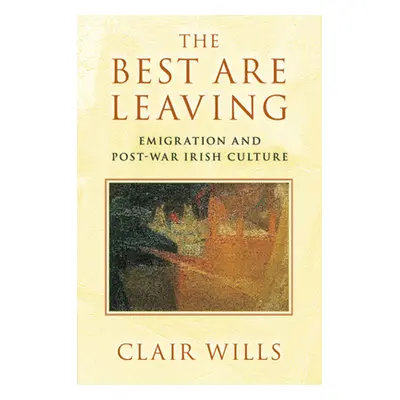 "The Best Are Leaving: Emigration and Post-War Irish Culture" - "" ("Wills Clair")