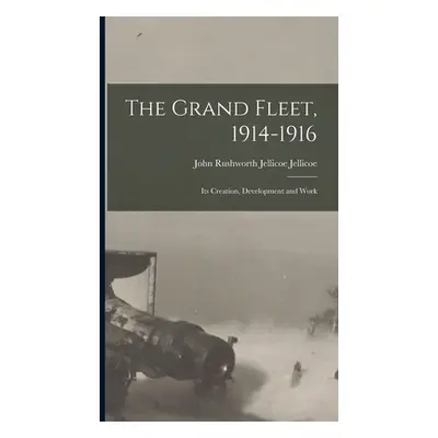 "The Grand Fleet, 1914-1916: Its Creation, Development and Work" - "" ("Jellicoe John Rushworth 