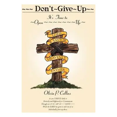 "Don't Give Up: It's Time to Open Up" - "" ("Collins Olivia P.")