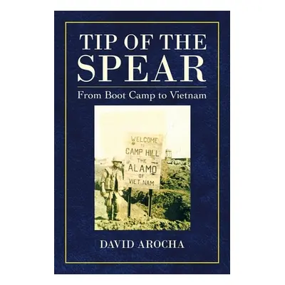 "Tip of the Spear: From Boot Camp to Vietnam" - "" ("Arocha David")