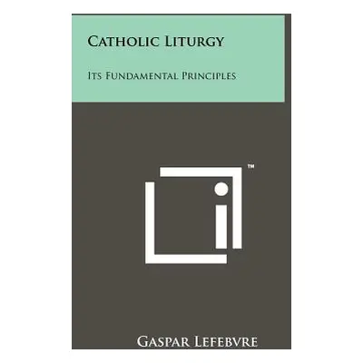 "Catholic Liturgy: Its Fundamental Principles" - "" ("Lefebvre Gaspar")