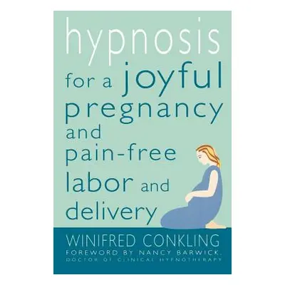 "Hypnosis for a Joyful Pregnancy and Pain-Free Labor and Delivery" - "" ("Conkling Winifred")