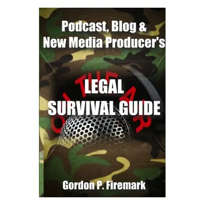 "The Podcast, Blog & New Media Producer's Legal Survival Guide (paperback)" - "" ("Firemark Gord