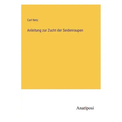 "Anleitung zur Zucht der Seidenraupen" - "" ("Netz Carl")