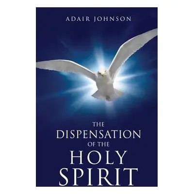 "The Dispensation of the Holy Spirit" - "" ("Johnson Adair")