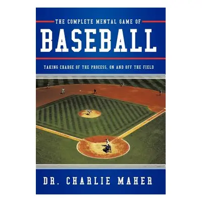 "The Complete Mental Game of Baseball: Taking Charge of the Process, on and Off the Field" - "" 