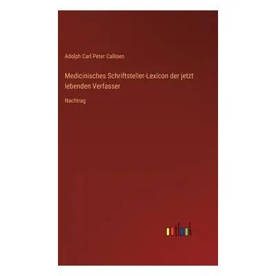 "Medicinisches Schriftsteller-Lexicon der jetzt lebenden Verfasser: Nachtrag" - "" ("Callisen Ad