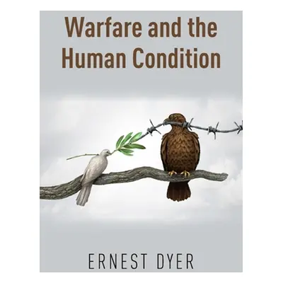 "Warfare and the Human Condition" - "" ("Dyer Ernest")