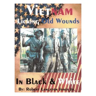 "Vietnam, In Black & White: Licking Old Wounds" - "" ("Jones Robert Langston Jr.")