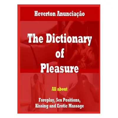 "The Dictionary of Pleasure: All about Foreplay, Sex Positions, Kissing and Erotic Massage" - ""