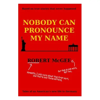 "Nobody Can Pronounce My Name: An American's New Life in Germany" - "" ("McGee Robert")