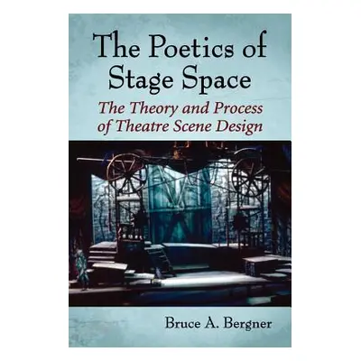 "Poetics of Stage Space: The Theory and Process of Theatre Scene Design" - "" ("Bergner Bruce a.