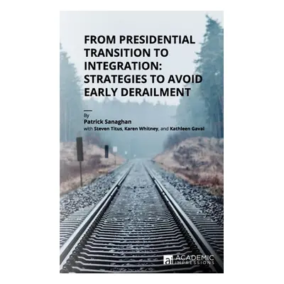 "From Presidential Transition to Integration: Strategies to Avoid Early Derailment" - "" ("Titus