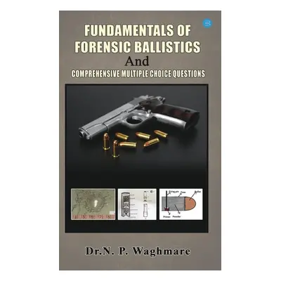 "Fundamentals of Forensic Ballistics and Comprehensive - Multiple Choice Questions" - "" ("Waghm