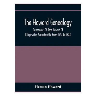 "The Howard Genealogy: Descendants Of John Howard Of Bridgewater, Massachusetts, From 1643 To 19