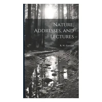 "Nature, Addresses, and Lectures" - "" ("Emerson R. W.")