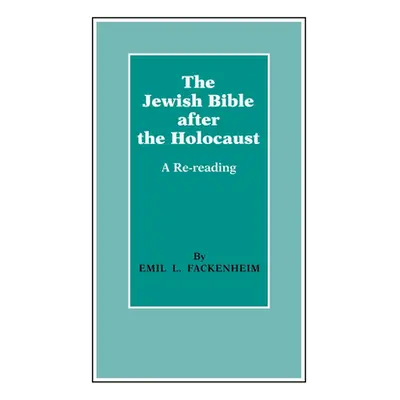 "The Jewish Bible After the Holocaust: A Re-Reading" - "" ("Fackenheim Emil L.")