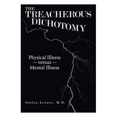 "The Treacherous Dichotomy: Physical Illness Versus Mental Illness" - "" ("Lerner Stefan")