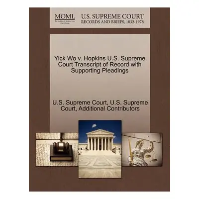 "Yick Wo V. Hopkins U.S. Supreme Court Transcript of Record with Supporting Pleadings" - "" ("Ad