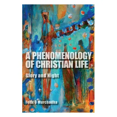 "A Phenomenology of Christian Life: Glory and Night" - "" (". Murchadha Felix")