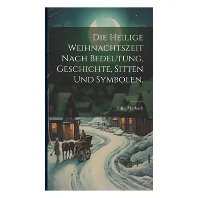 "Die heilige Weihnachtszeit nach Bedeutung, Geschichte, Sitten und Symbolen." - "" ("Marbach Joh