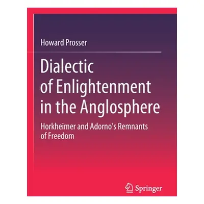 "Dialectic of Enlightenment in the Anglosphere: Horkheimer and Adorno's Remnants of Freedom" - "