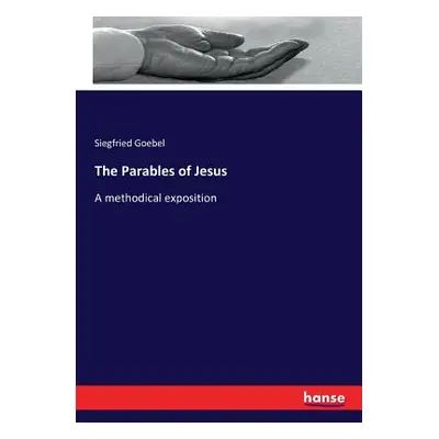 "The Parables of Jesus: A methodical exposition" - "" ("Goebel Siegfried")