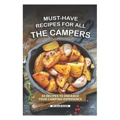 "Must-Have Recipes for All the Campers: 50 Recipes to Enhance Your Camping Experience" - "" ("Al