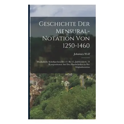 "Geschichte Der Mensural-Notation Von 1250-1460: Musikalische Schriftproben Des 13. Bis 15. Jahr