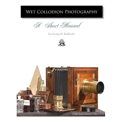 "Wet Collodion Photography - A Short Manual" - "" ("Berkhofer George")