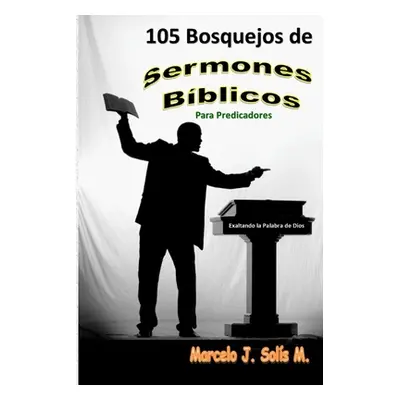 "105 Bosquejos de Sermones Bblicos: Para Predicadores" - "" ("Sols M. Marcelo J.")