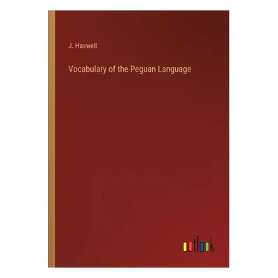 "Vocabulary of the Peguan Language" - "" ("Haswell J.")